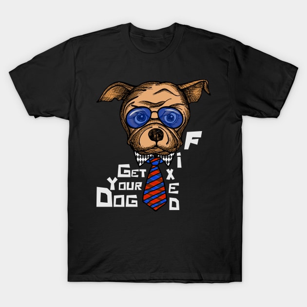 Get Your Dog Fixed T-Shirt by TomCage